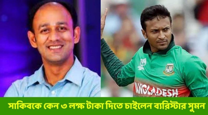 সাকিবকে কেন ৩ লক্ষ টাকা দিতে চাইলেন ব্যরিস্টার সুমন